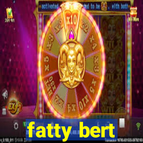 fatty bert