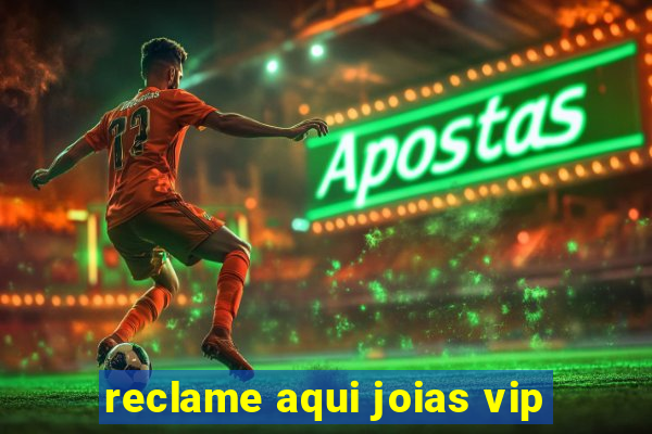 reclame aqui joias vip