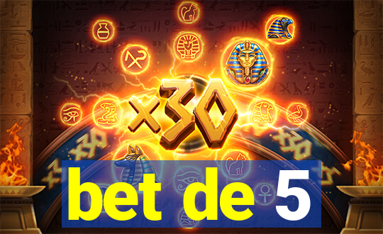 bet de 5