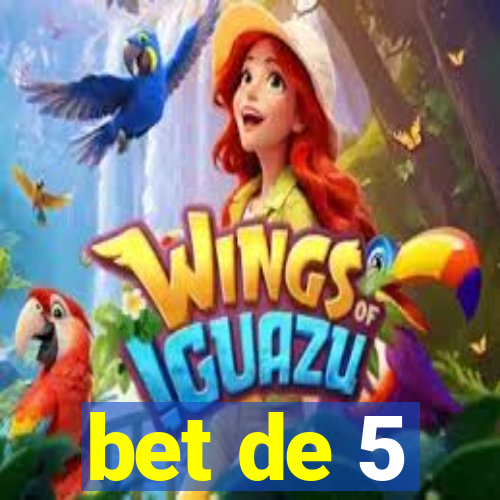 bet de 5