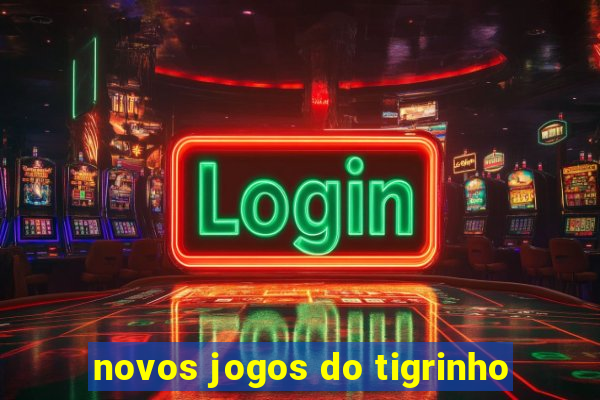 novos jogos do tigrinho