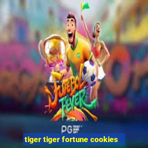 tiger tiger fortune cookies