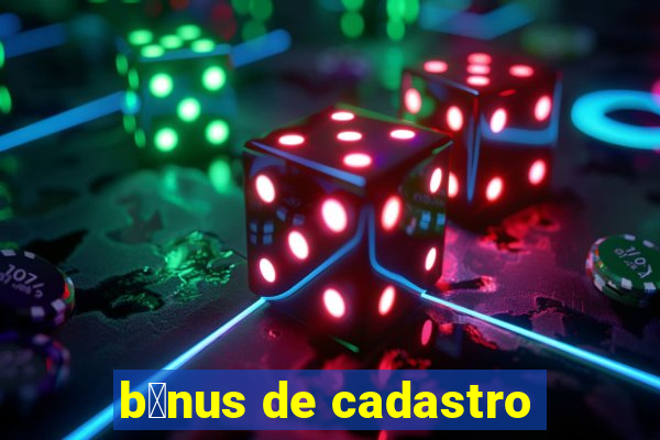 b么nus de cadastro