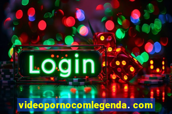 videopornocomlegenda. com