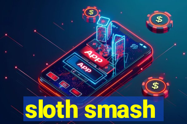 sloth smash