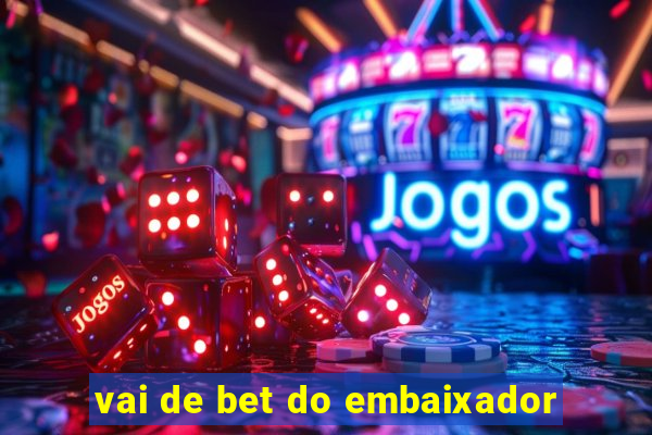 vai de bet do embaixador