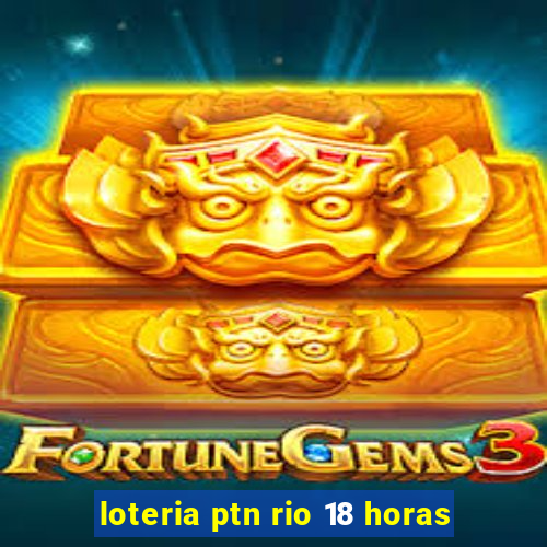 loteria ptn rio 18 horas