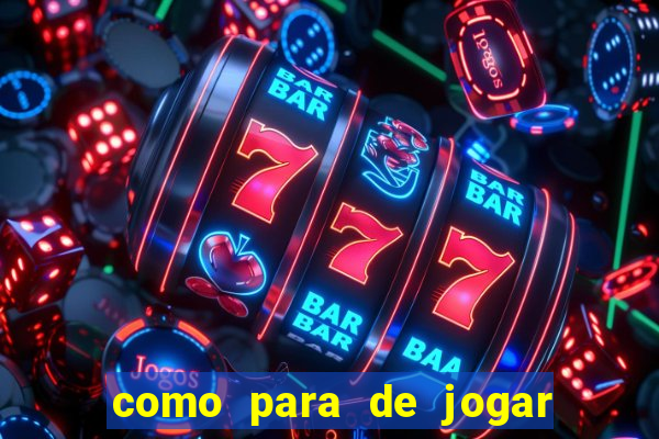 como para de jogar jogos de azar