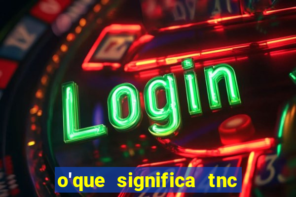 o'que significa tnc na giria