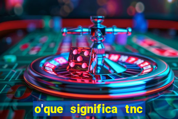 o'que significa tnc na giria