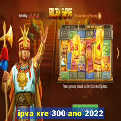 ipva xre 300 ano 2022