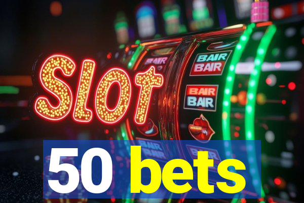 50 bets