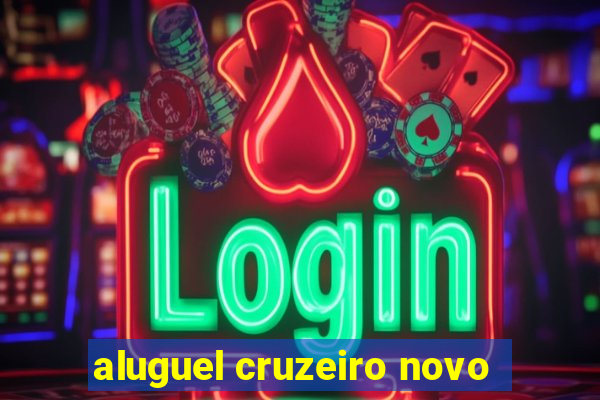 aluguel cruzeiro novo