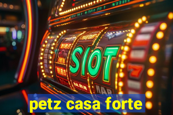 petz casa forte