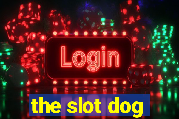 the slot dog