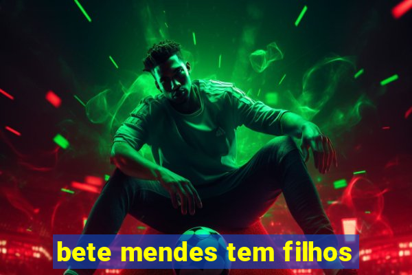 bete mendes tem filhos