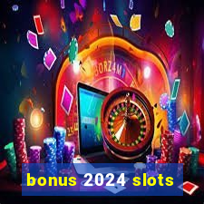 bonus 2024 slots