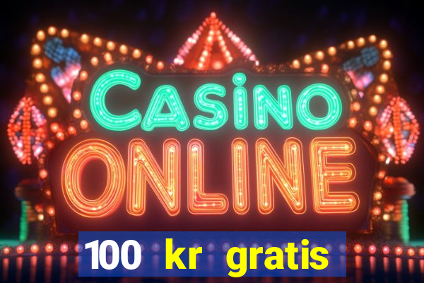 100 kr gratis casino uten innskudd