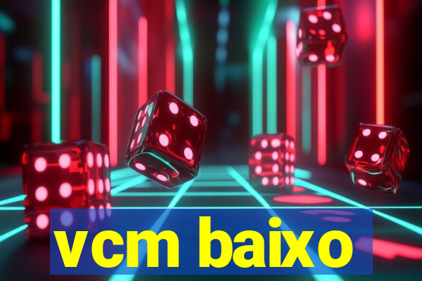 vcm baixo