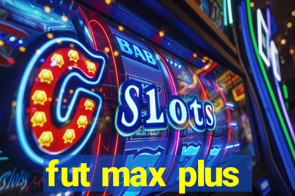 fut max plus