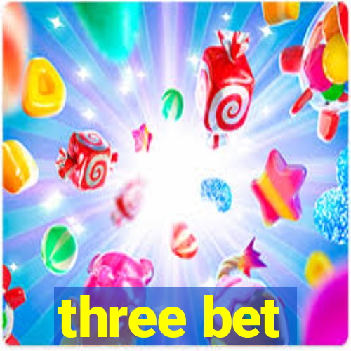 three bet