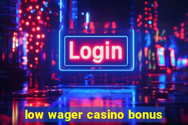 low wager casino bonus