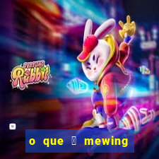 o que 茅 mewing como fazer