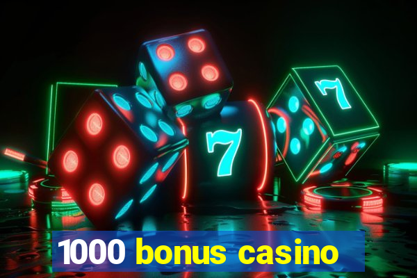 1000 bonus casino