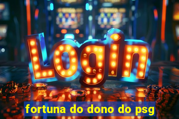 fortuna do dono do psg