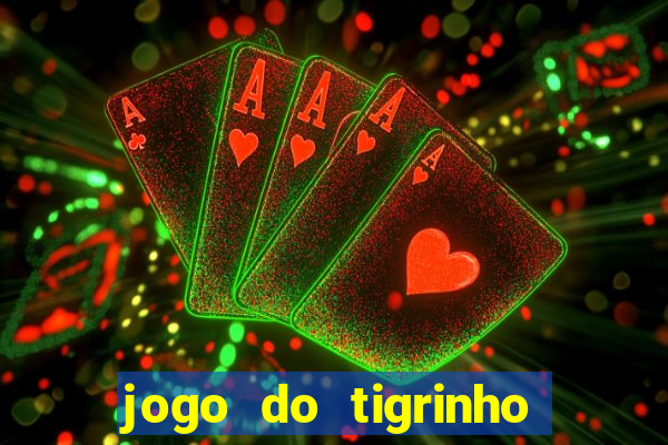 jogo do tigrinho que ganha dinheiro de verdade