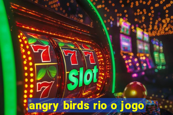 angry birds rio o jogo