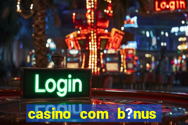 casino com b?nus grátis no cadastro