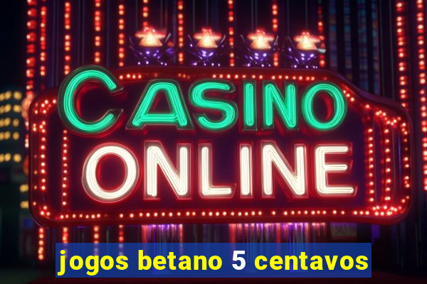 jogos betano 5 centavos