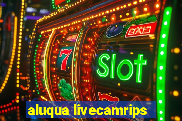 aluqua livecamrips