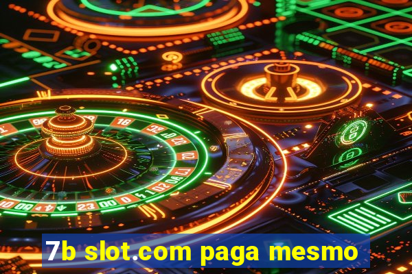 7b slot.com paga mesmo