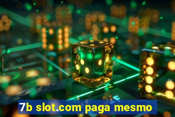 7b slot.com paga mesmo