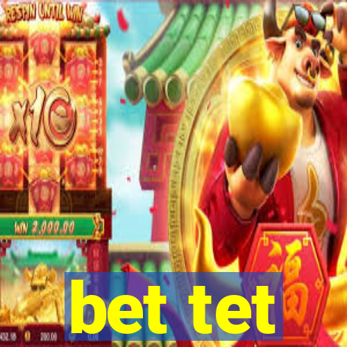 bet tet