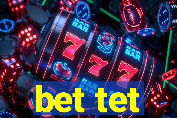 bet tet