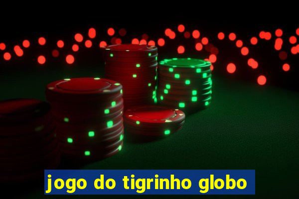 jogo do tigrinho globo