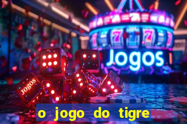 o jogo do tigre que dá dinheiro