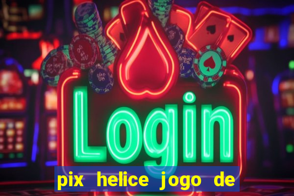 pix helice jogo de ganhar pix 9f game