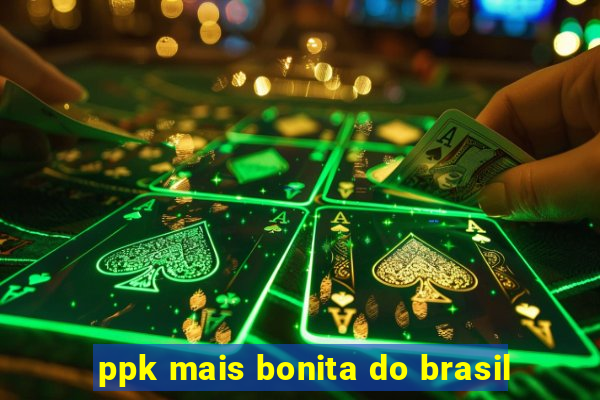 ppk mais bonita do brasil