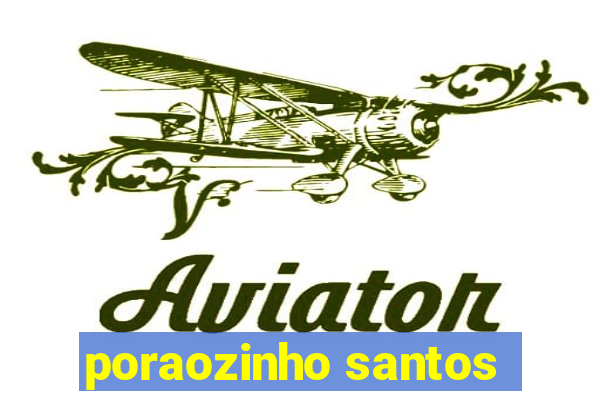 poraozinho santos