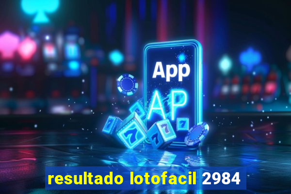 resultado lotofacil 2984