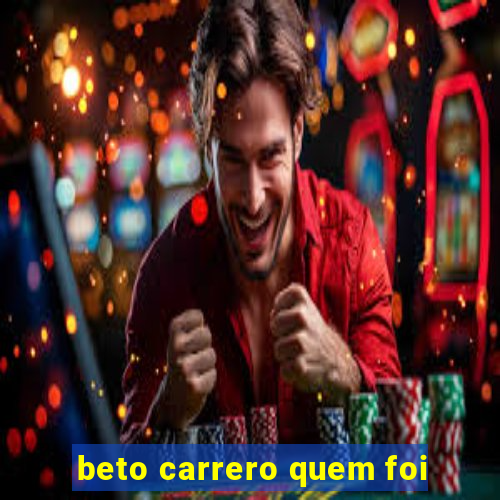 beto carrero quem foi