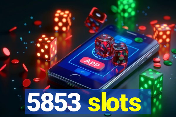 5853 slots