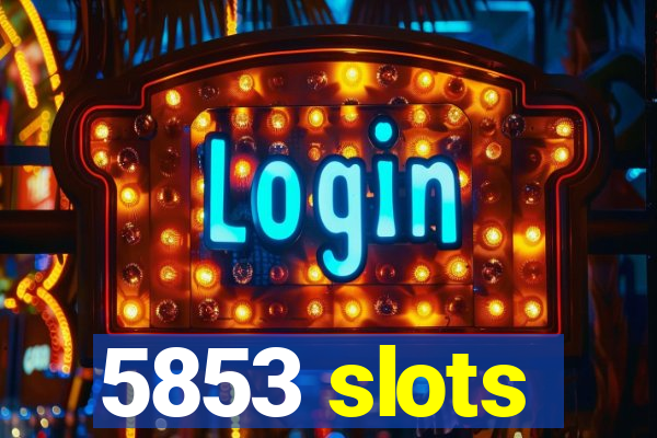 5853 slots