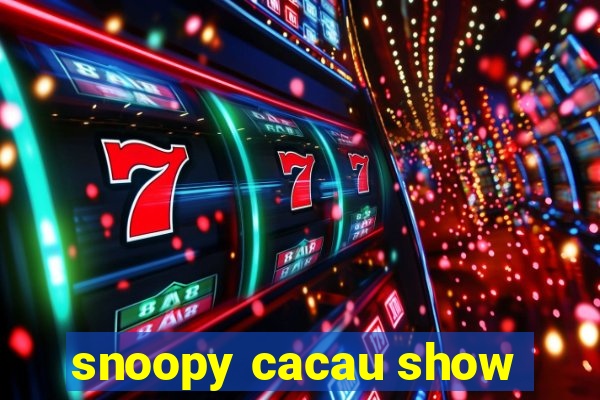 snoopy cacau show