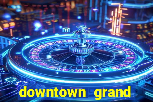 downtown grand hotel and casino