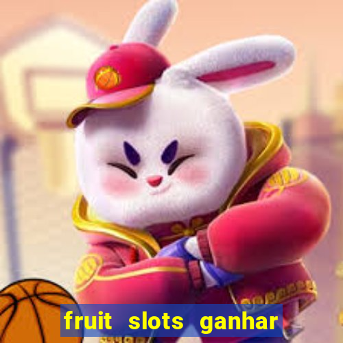 fruit slots ganhar dinheiro de verdade